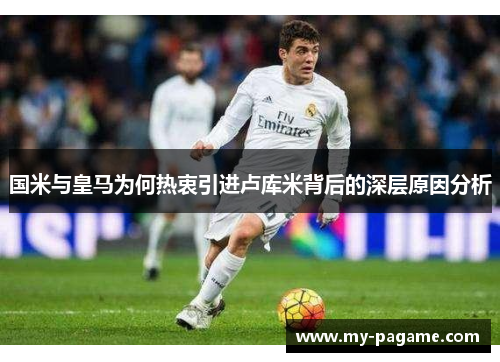 国米与皇马为何热衷引进卢库米背后的深层原因分析