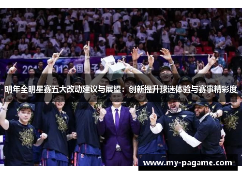 明年全明星赛五大改动建议与展望:创新提升球迷体验与赛事精彩度 明年全明星赛五大改动建议与展望:创新提升球迷体验与赛事精彩度
