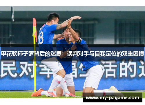 申花软柿子梦背后的迷思：误判对手与自我定位的双重困境