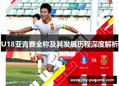 U18亚青赛全称及其发展历程深度解析 U18亚青赛全称及其发展历程深度解析