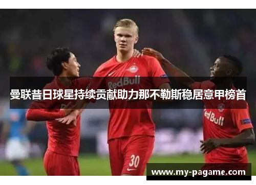 曼联昔日球星持续贡献助力那不勒斯稳居意甲榜首