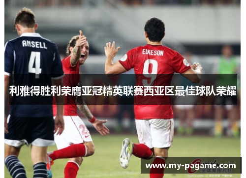 利雅得胜利荣膺亚冠精英联赛西亚区最佳球队荣耀