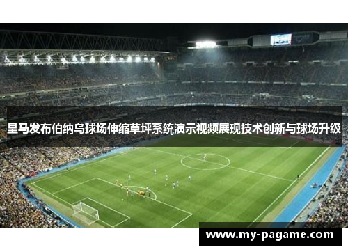 皇马发布伯纳乌球场伸缩草坪系统演示视频展现技术创新与球场升级