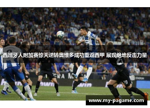 西班牙人附加赛惊天逆转奥维多成功重返西甲 展现绝地反击力量