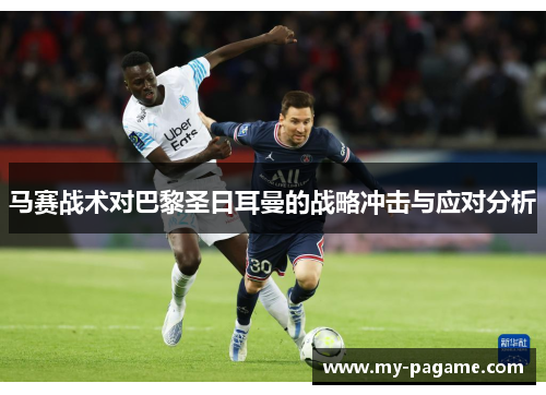 马赛战术对巴黎圣日耳曼的战略冲击与应对分析 马赛战术对巴黎圣日耳曼的战略冲击与应对分析
