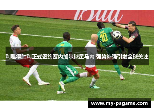 利雅得胜利正式签约塞内加尔球星马内 强势补强引发全球关注 利雅得胜利正式签约塞内加尔球星马内 强势补强引发全球关注
