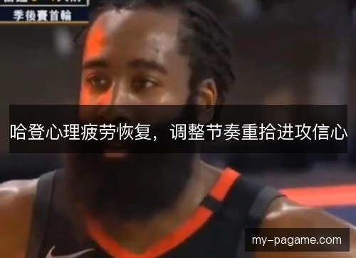 哈登心理疲劳恢复，调整节奏重拾进攻信心